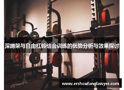 深蹲架与自由杠铃结合训练的优势分析与效果探讨