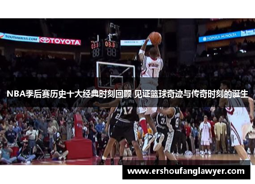 NBA季后赛历史十大经典时刻回顾 见证篮球奇迹与传奇时刻的诞生